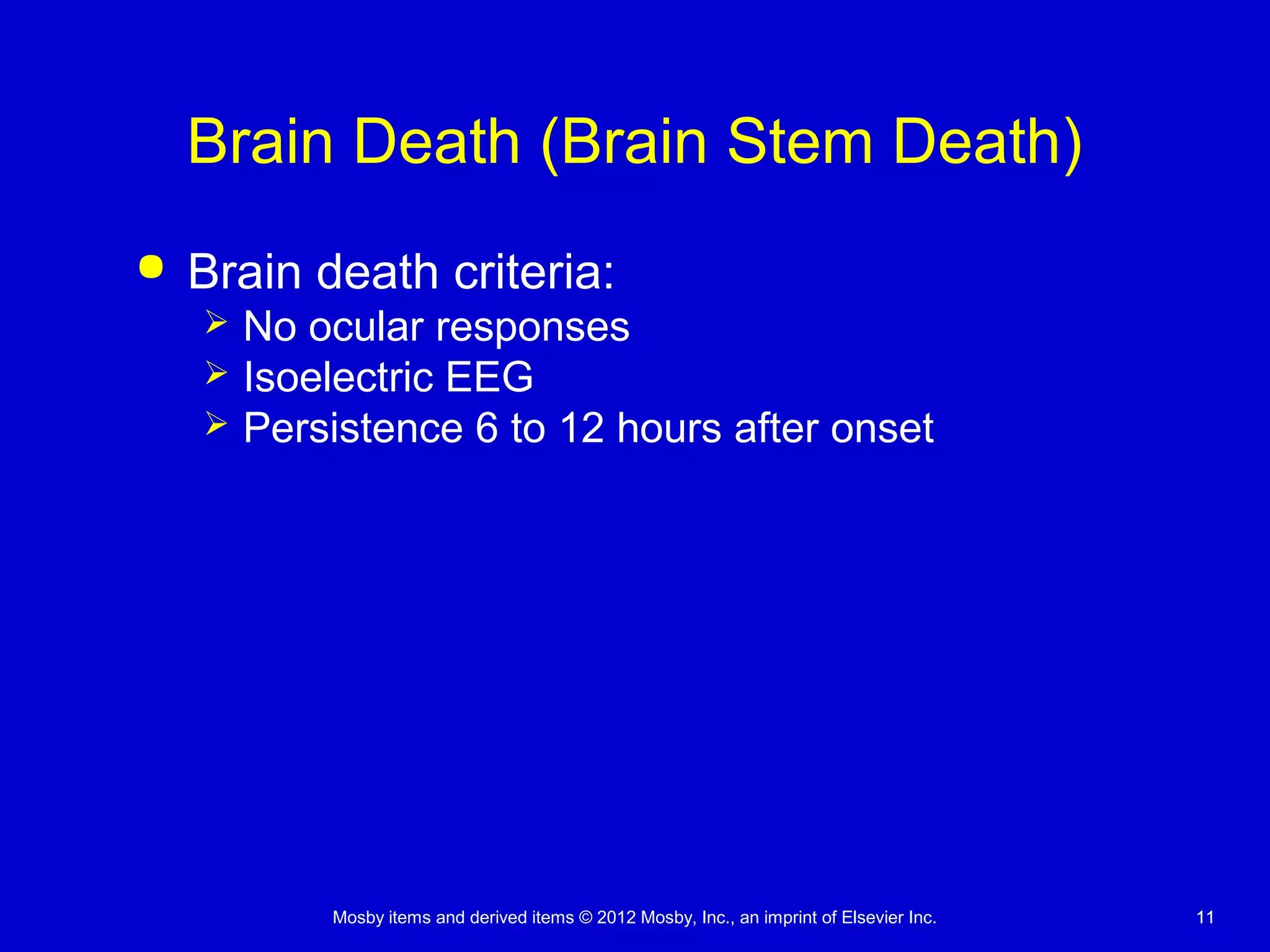 Mosby items and derived items © 2012 Mosby, Inc., an imprint of Elsevier Inc. 1111
Brain Death (Brain Stem Death)
 Brain death criteria:
 No ocular responses
 Isoelectric EEG
 Persistence 6 to 12 hours after onset
 