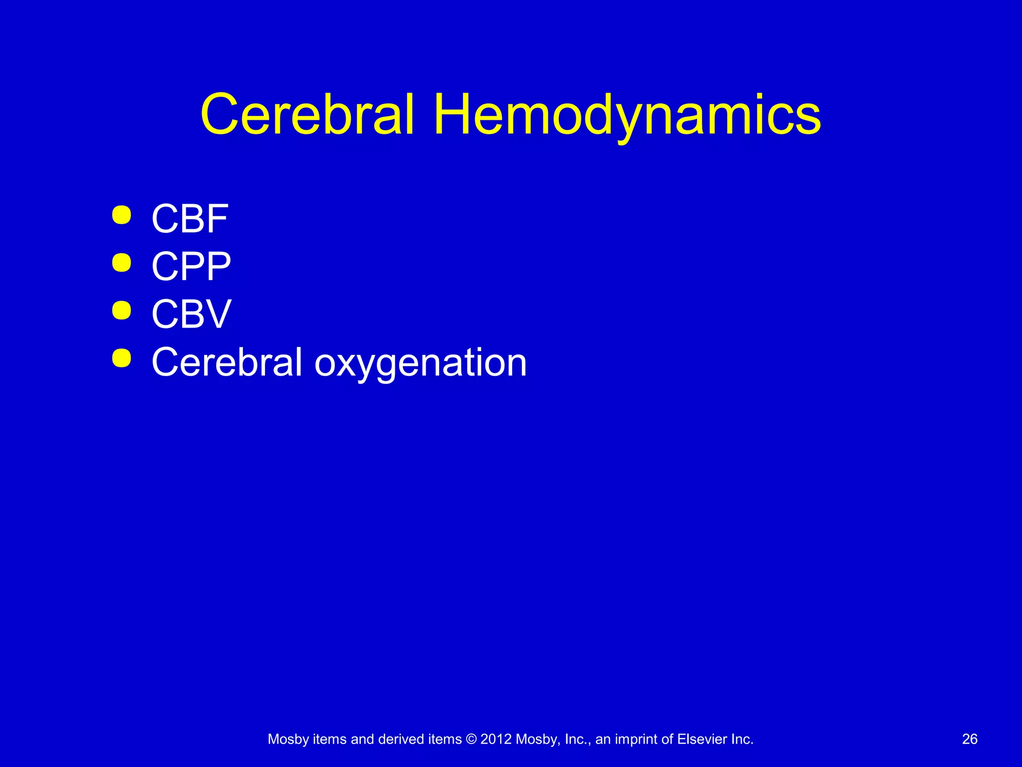 Mosby items and derived items © 2012 Mosby, Inc., an imprint of Elsevier Inc. 2626
Cerebral Hemodynamics
 CBF
 CPP
 CBV
 Cerebral oxygenation
 