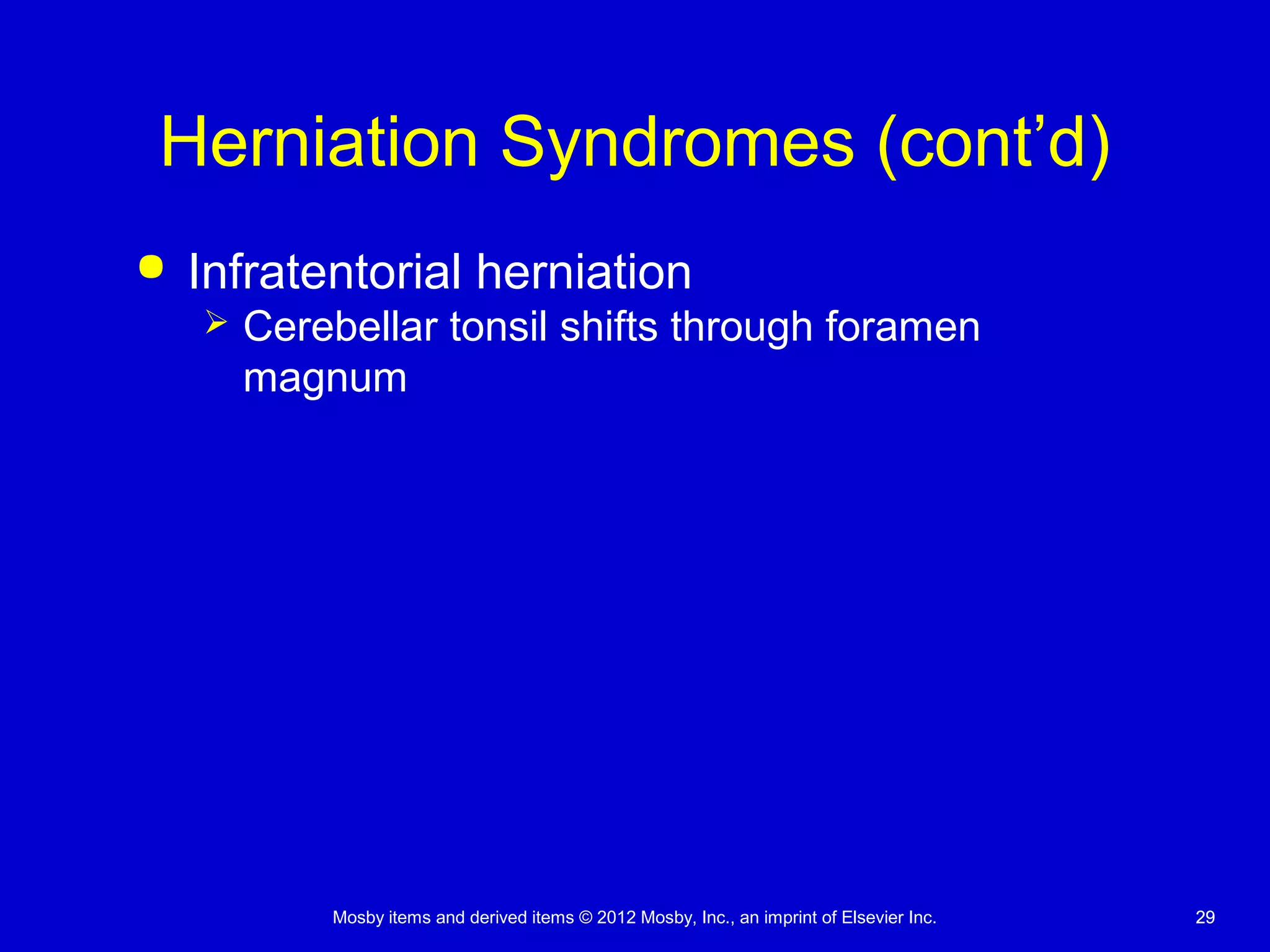 Mosby items and derived items © 2012 Mosby, Inc., an imprint of Elsevier Inc. 2929
Herniation Syndromes (cont’d)
 Infratentorial herniation
 Cerebellar tonsil shifts through foramen
magnum
 