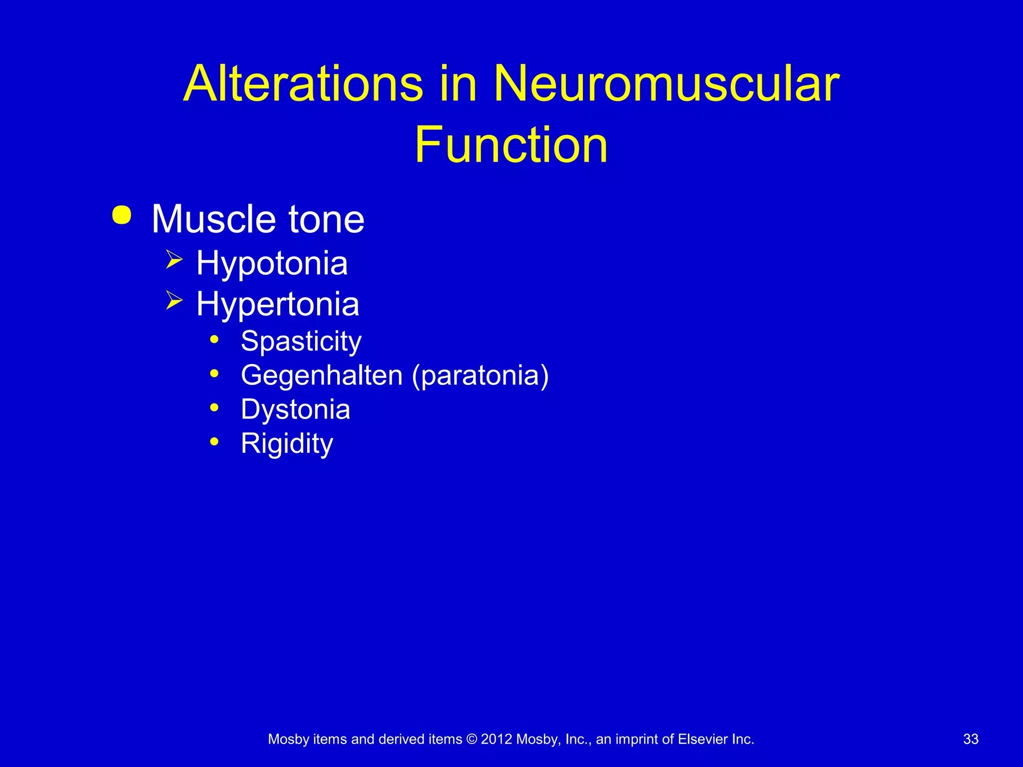 Mosby items and derived items © 2012 Mosby, Inc., an imprint of Elsevier Inc. 3333
Alterations in Neuromuscular
Function
 Muscle tone
 Hypotonia
 Hypertonia
• Spasticity
• Gegenhalten (paratonia)
• Dystonia
• Rigidity
 