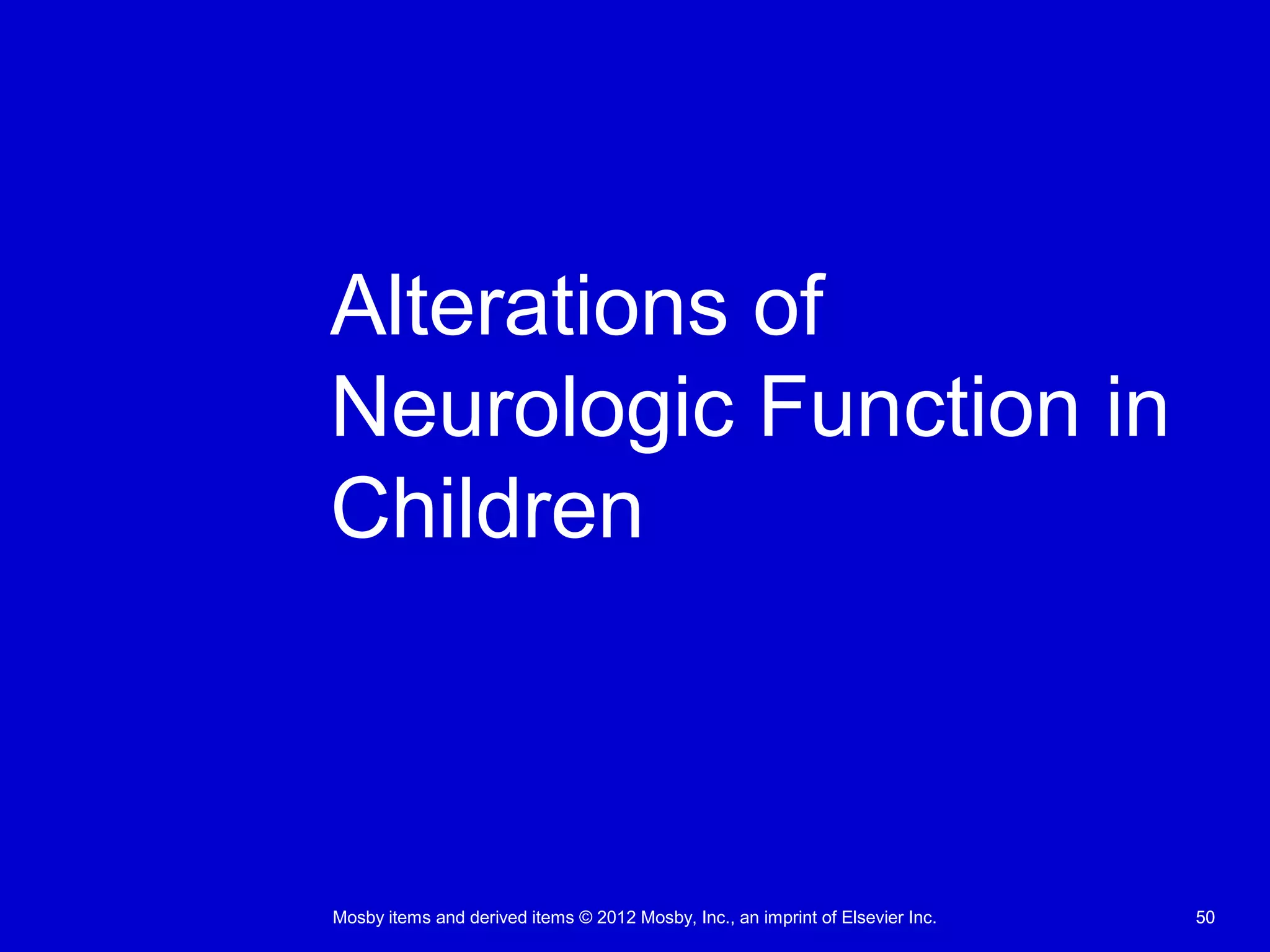 Mosby items and derived items © 2012 Mosby, Inc., an imprint of Elsevier Inc. 5050
Alterations of
Neurologic Function in
Children
 