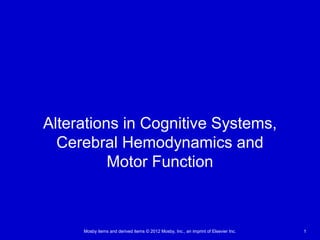 Mosby items and derived items © 2012 Mosby, Inc., an imprint of Elsevier Inc. 11
Alterations in Cognitive Systems,
Cerebral Hemodynamics and
Motor Function
 