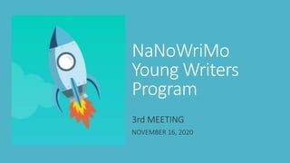 NaNoWriMo
Young Writers
Program
3rd MEETING
NOVEMBER 16, 2020
 