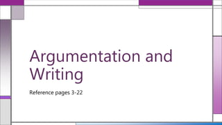 Reference pages 3-22
Argumentation and
Writing
 