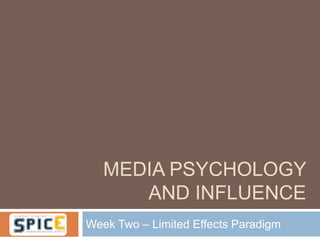 MEDIA PSYCHOLOGY
      AND INFLUENCE
Week Two – Limited Effects Paradigm
 