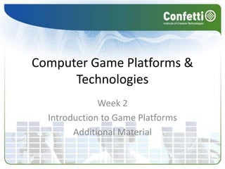 Computer Game Platforms & Technologies Week 2 Introduction to Game Platforms Additional Material 