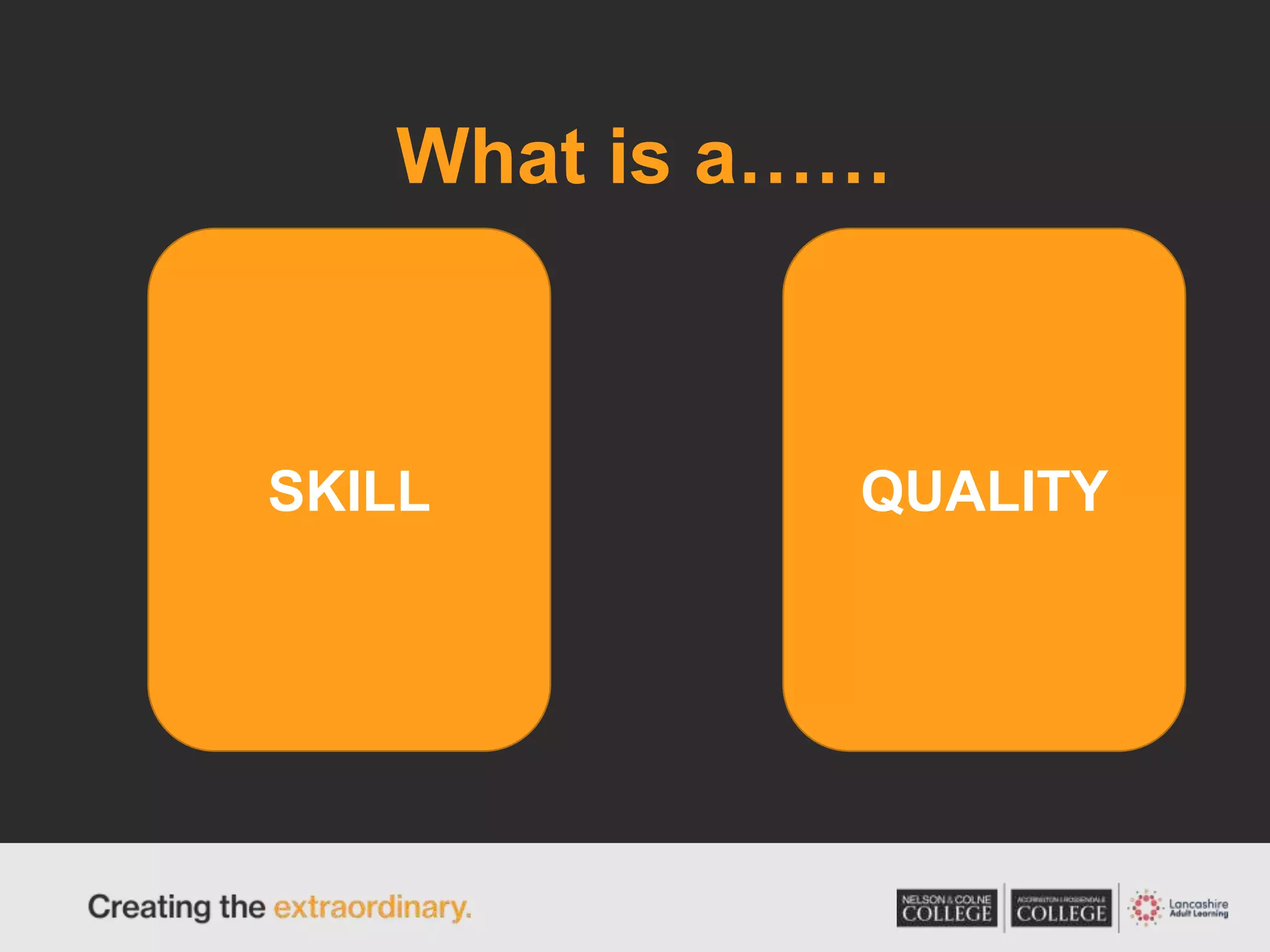 What is a……
SKILL QUALITY
 