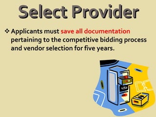 Select Provider Applicants must  save all documentation  pertaining to the competitive bidding process and vendor selection for five years.  