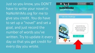 Just so you know, you DON’T
have to write your novel in
NaNoWriMo.org for me to
give you credit. You do have
to set up a “...