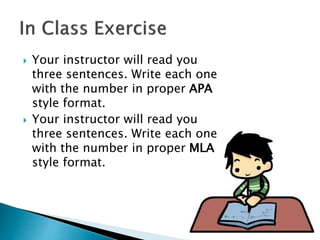  Your instructor will read you
three sentences. Write each one
with the number in proper APA
style format.
 Your instructor will read you
three sentences. Write each one
with the number in proper MLA
style format.
 