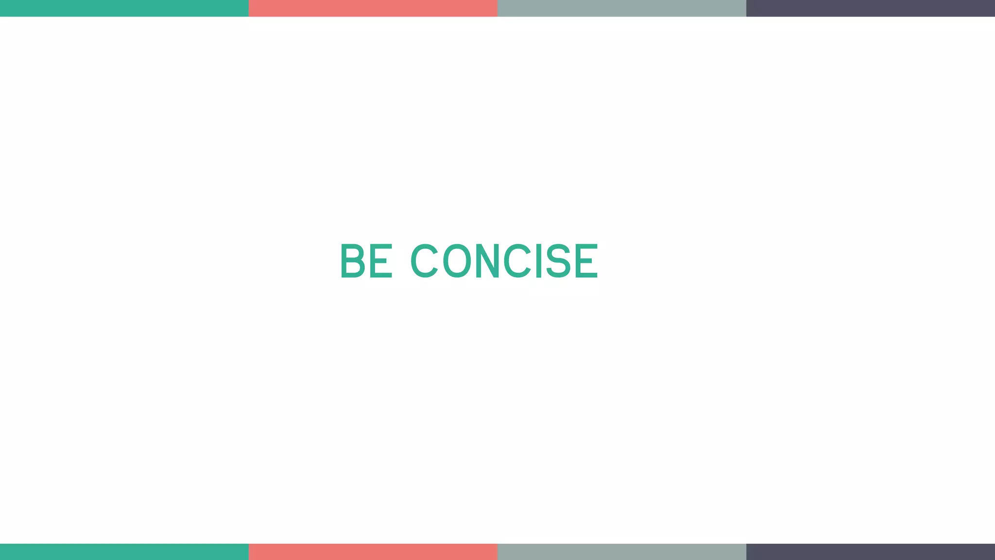BE CONCISE
 