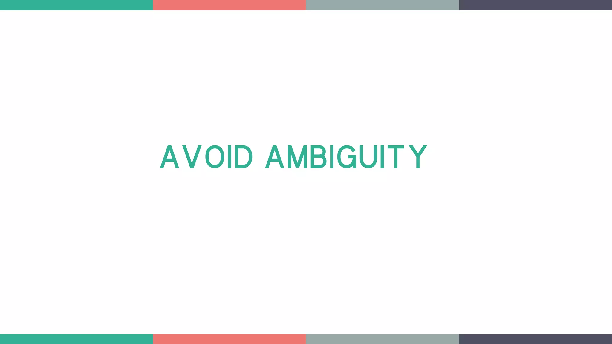 AVOID AMBIGUITY
 