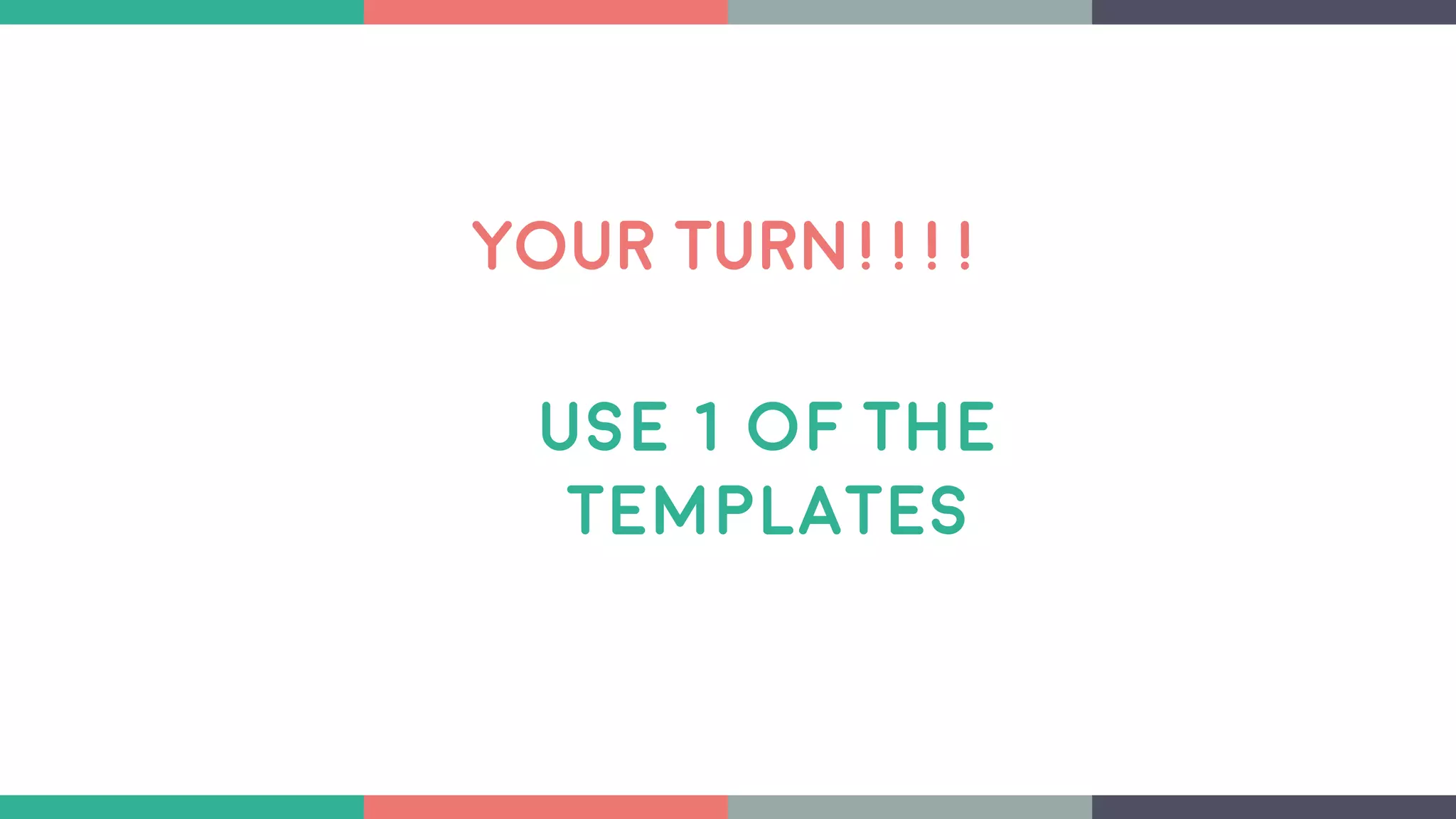 YOUR TURN!!!!
Use 1 of the
templates
 