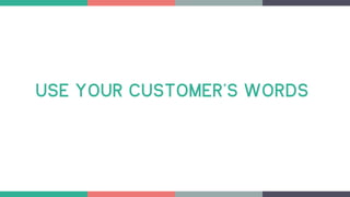 USE YOUR CUSTOMER’S WORDS
 