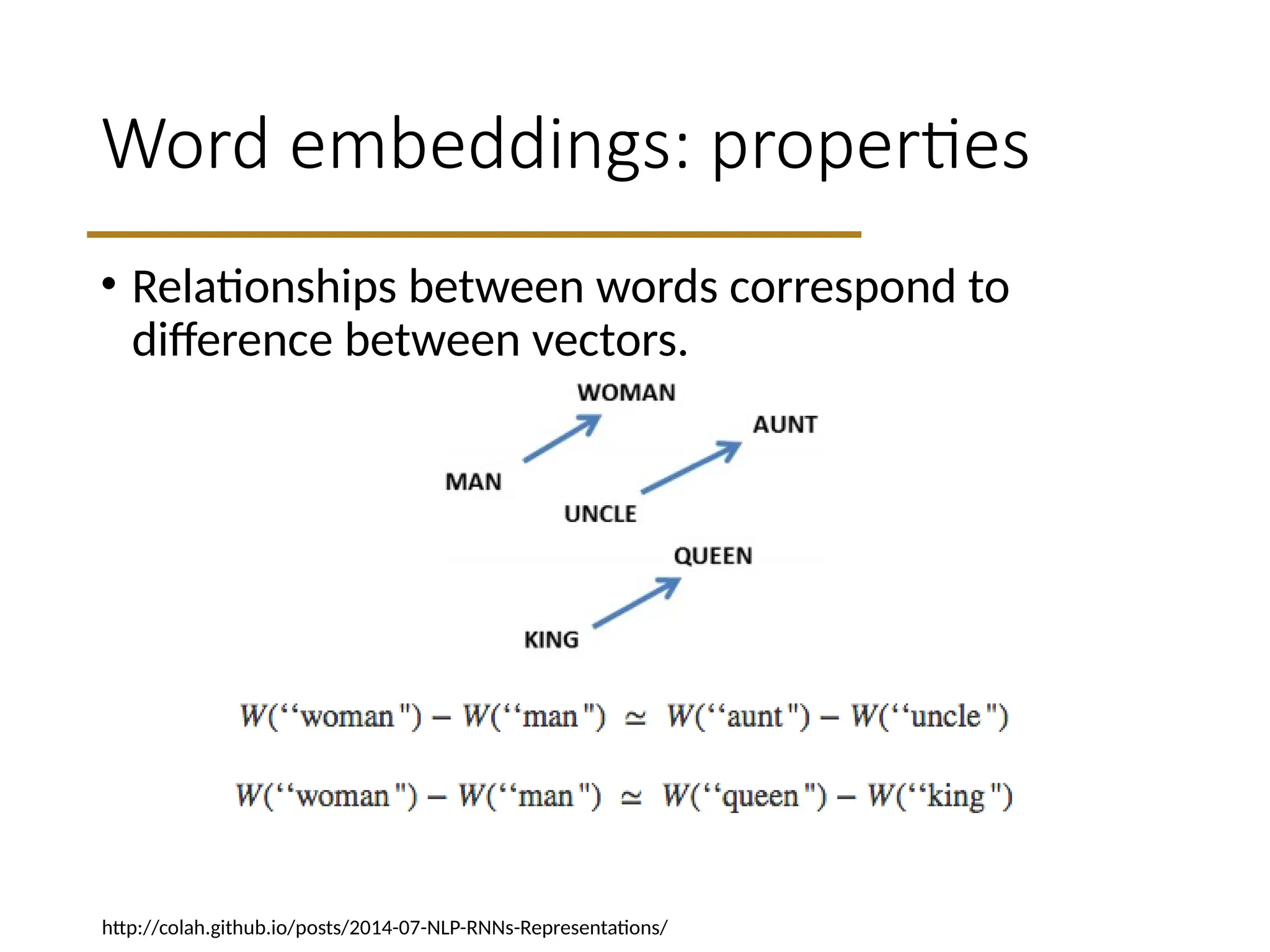 Word embeddings: properties
• Relationships between words correspond to
difference between vectors.
http://colah.github.io/posts/2014-07-NLP-RNNs-Representations/
 