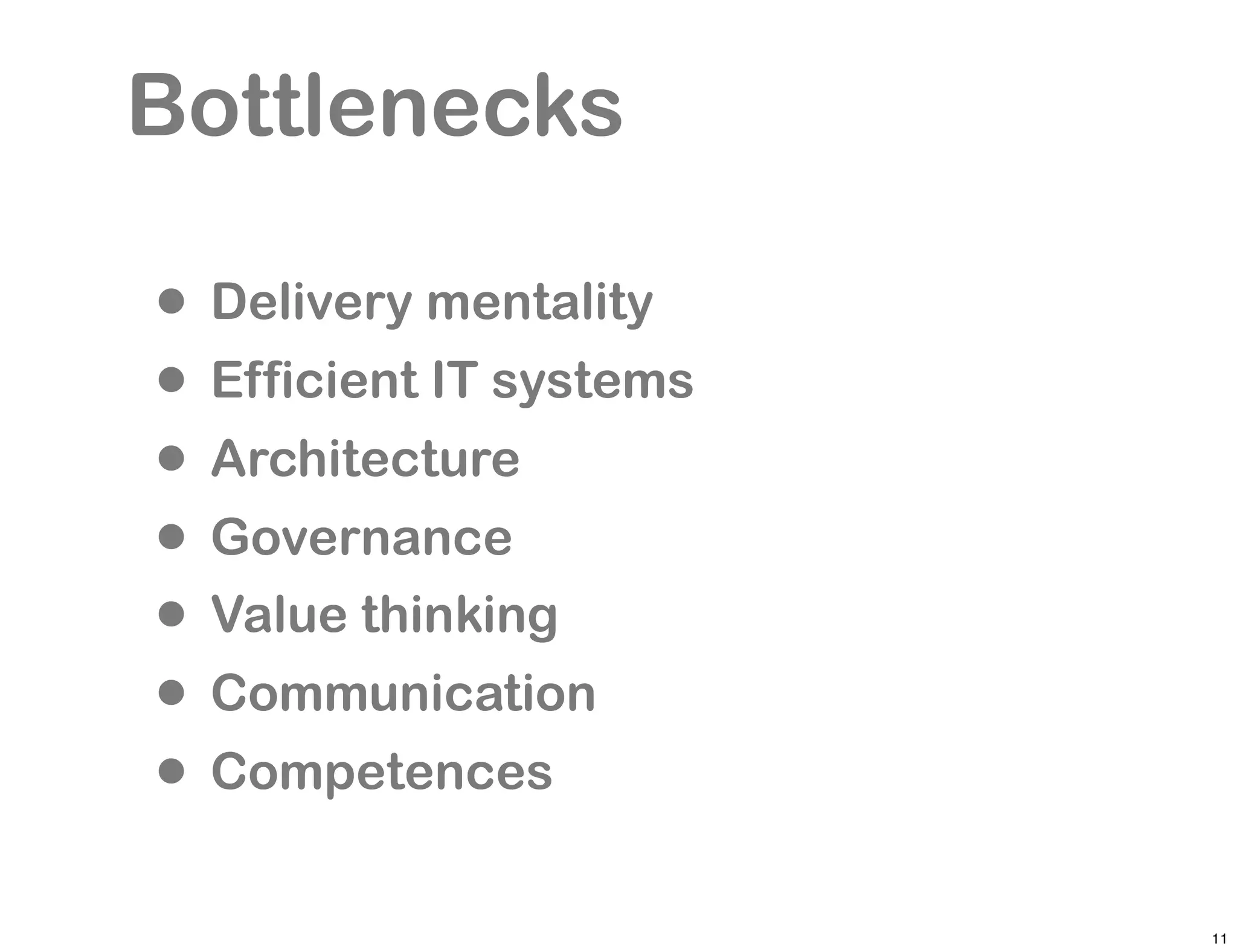 Bottlenecks

• Delivery mentality
• Efficient IT systems
• Architecture
• Governance
• Value thinking
• Communication
• Competences
                         11
 
