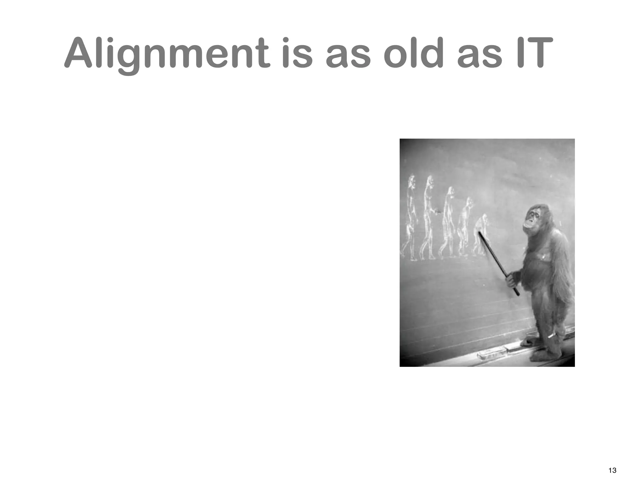 Alignment is as old as IT




                            13
 