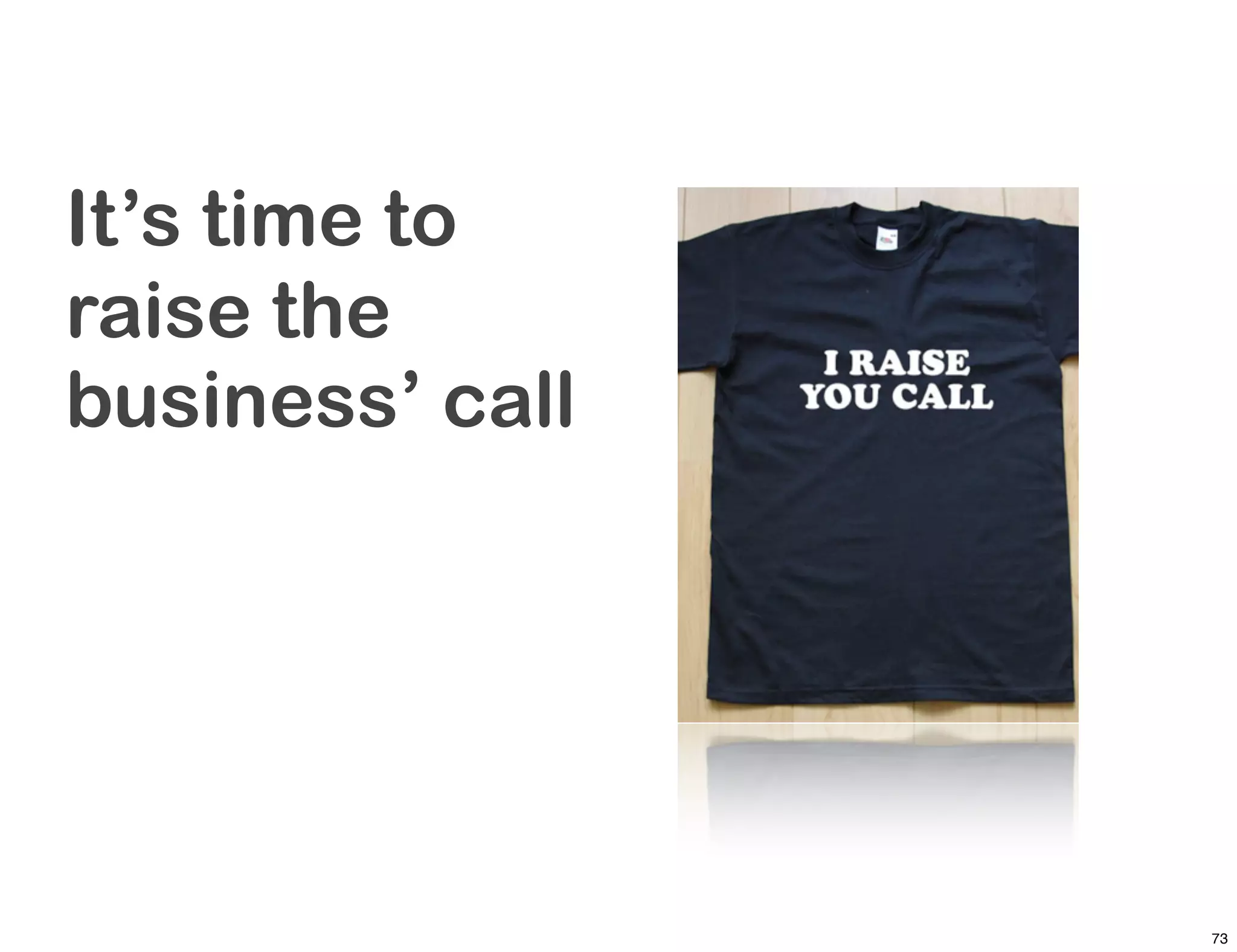 It’s time to
raise the
business’ call




                 73
 