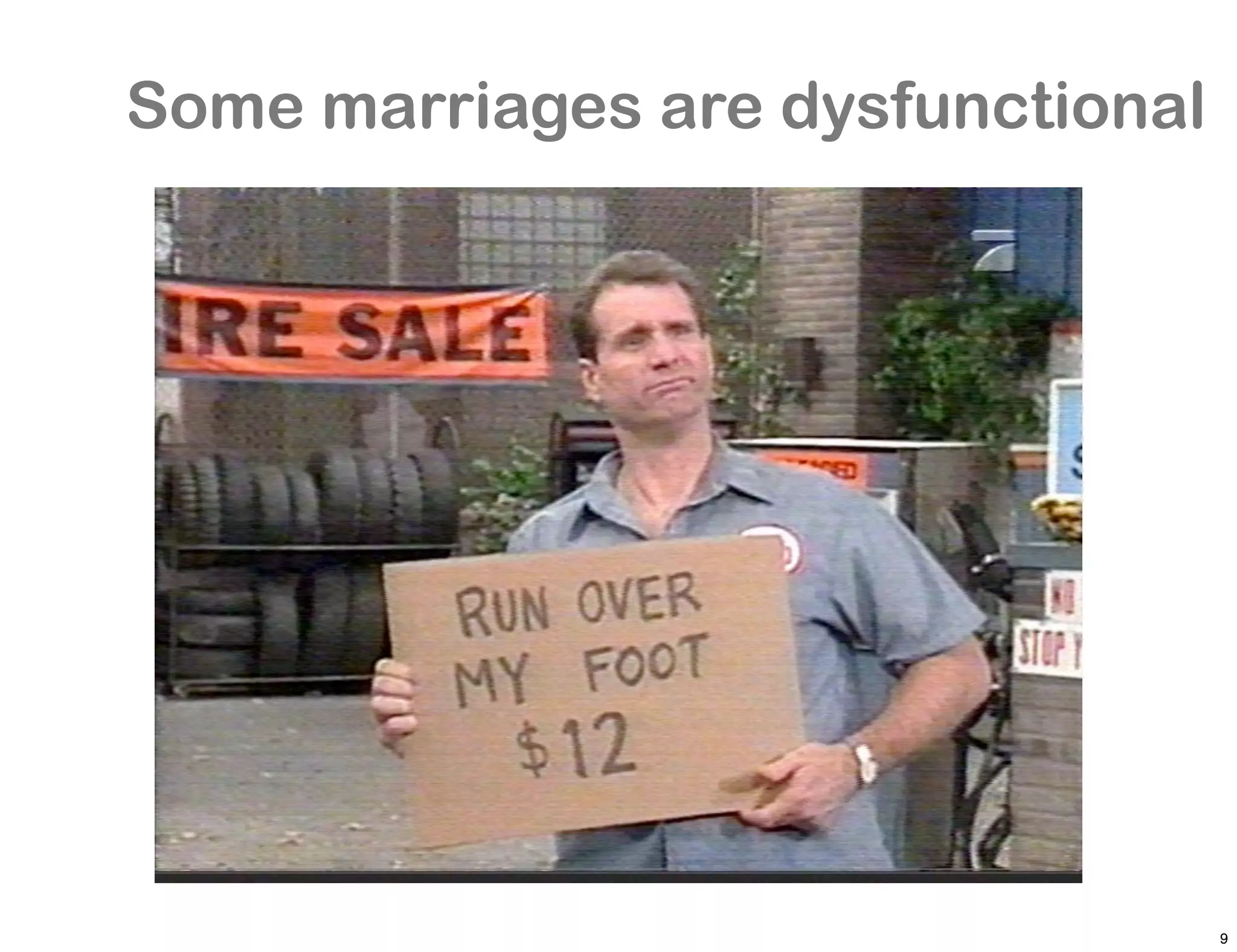 Some marriages are dysfunctional




                                   9
 