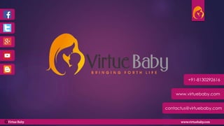 Virtue Baby www.virtuebaby.com
www.virtuebaby.com
+91-8130292616
contactus@virtuebaby.com
C
 