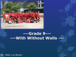 ---Grade 9------With Without Walls --- By: Peter Liu-Brown 