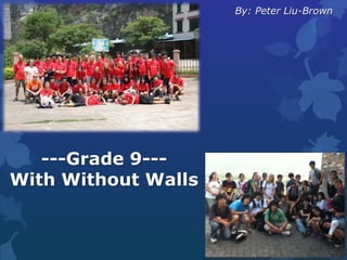 By: Peter Liu-Brown ---Grade 9---With Without Walls 