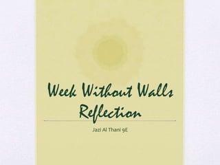 Week Without Walls
Reflection
Jazi Al Thani 9E
 