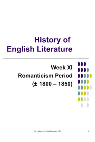 History of  English Literature Week XI Romanticism Period (   1800 – 1850) 
