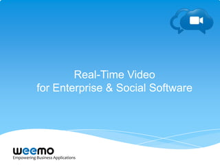 Empowering Business Applications
Real-Time Video
for Enterprise & Social Software
 