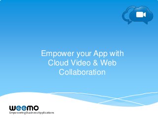 Empowering Business Applications
Empower your App with
Cloud Video & Web
Collaboration
 