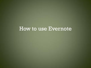 How to use Evernote
 