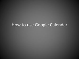 How to use Google Calendar
 