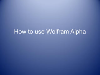 How to use Wolfram Alpha
 