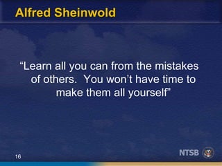 16
Alfred Sheinwold
“Learn all you can from the mistakes
of others. You won’t have time to
make them all yourself”
 