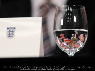 De voorzitter van de Engelse Voetbalvereniging spreekt met de media in het Wembley Stadion na het ontslag van de manager
                       van de engelse nationale ploeg, Fabio Capello. (Weerspiegeld in een glas water)
 