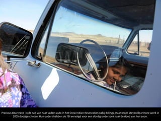 Precious Bearcrane in de ruit van haar vaders auto in het Crow Indian Reservation nabij Billings. Haar broer Steven Bearcrane werd in
         2005 doodgeschoten. Hun ouders hebben de FBI vervolgd voor een slordig onderzoek naar de dood van hun zoon.
 