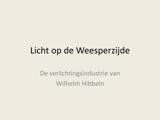Licht op de Weesperzijde

  De verlichtingsindustrie van
       Wilhelm Hibbeln
 