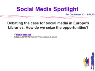Hervé Basset
Independent Information Professional, France
1st December 13.15-14.15
Debating the case for social media in ...