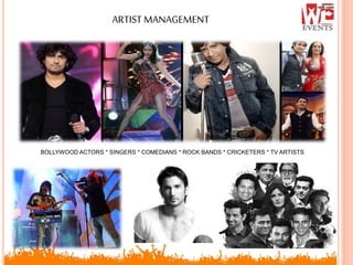 ARTISTMANAGEMENT
BOLLYWOOD ACTORS * SINGERS * COMEDIANS * ROCK BANDS * CRICKETERS * TV ARTISTS
 
