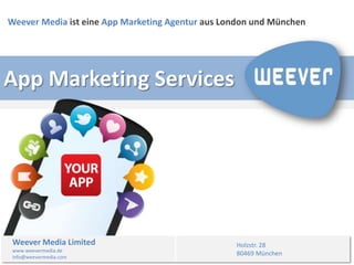 Weever Media ist eine App Marketing Agentur aus London und München




App Marketing Services




 Weever Media Limited                             Holzstr. 28
 www.weevermedia.de
 info@weevermedia.com
                                                  80469 München
 