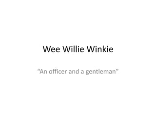 Wee Willie Winkie
“An officer and a gentleman”
 