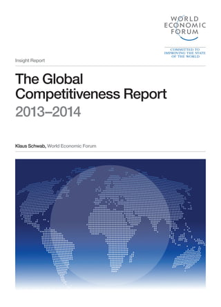 Insight Report
Klaus Schwab, World Economic Forum
The Global
Competitiveness Report
2013–2014
 