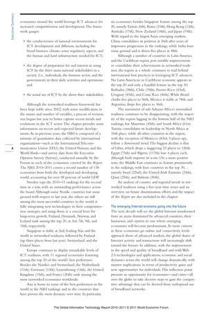 Executive Summary

                    economies around the world leverage ICT advances for           six economies besides Singapore feature among the top
                    increased competitiveness and development. The frame-          20, namely Taiwan (6th), Korea (10th), Hong Kong (12th),
                    work gauges:                                                   Australia (17th), New Zealand (18th), and Japan (19th).
                                                                                   With regard to the largest Asian emerging markets,
                      • the conduciveness of national environments for             China consolidates its position at 36th after years of
                        ICT development and diffusion, including the               impressive progression in the rankings, while India loses
                        broad business climate, some regulatory aspects, and       some ground and is down five places at 48th.
                        the human and hard infrastructure needed for ICT;               Although a number of countries in Latin America
                                                                                   and the Caribbean region post notable improvements
                      • the degree of preparation for and interest in using        or consolidate their achievements in networked readi-
                        ICT by the three main national stakeholders in a           ness, the region as a whole continues to trail behind
                        society (i.e., individuals, the business sector, and the   international best practices in leveraging ICT advances.
                        government) in their daily activities and operations;      No Latin American or Caribbean economy appears in
                        and                                                        the top 20 and only a handful feature in the top 50:
                                                                                   Barbados (38th), Chile (39th), Puerto Rico (43rd),
                      • the actual use of ICT by the above three stakeholders.     Uruguay (45th), and Costa Rica (46th). While Brazil
                                                                                   climbs five places to 56th, Mexico is stable at 78th, and
                         Although the networked readiness framework has            Argentina drops five places to 96th.
                    been kept stable since 2002, with some modification in              The assessment of sub-Saharan Africa’s networked
                    the nature and number of variables, a process of revision      readiness continues to be disappointing, with the major-
                    was begun last year to better capture recent trends and        ity of the region lagging in the bottom half of the NRI
                    evolutions in the ICT sector. The chapter provides some        rankings, bar Mauritius (45th) and South Africa (61st).
                    information on recent and expected future develop-             Tunisia consolidates its leadership in North Africa at
                    ments. As in previous years, the NRI is composed of a          35th place, while all other countries in the region,
                    mixture of quantitative data collected by international        with the exception of Morocco (83rd, 5 places up),
                    organizations—such as the International Telecom-               follow a downward trend. The biggest decline is that
  x                 munication Union (ITU), the United Nations, and the            of Libya, which drops a staggering 23 places to 126th.
                    World Bank—and survey data from the Executive                  Egypt (75th) and Algeria (117th) lose 4 places each,
                    Opinion Survey (Survey), conducted annually by the             although both improve in score. On a more positive
                    Forum in each of the economies covered by the Report.          note, the Middle East continues to feature prominently
                    The NRI 2010–2011 covers a record number of 138                in the rankings, with four countries in the top 30,
                    economies from both the developed and developing               namely Israel (22nd), the United Arab Emirates (24th),
                    world, accounting for over 98 percent of world GDP.            Qatar (25th), and Bahrain (30th).
                         Sweden tops the 2010–11 rankings for the second                An analysis of country and regional trends in net-
                    time in a row, with an outstanding performance across          worked readiness using a five-year time series and an
                    the board. Although some Nordic countries lost some            overview on future dissemination efforts and the impact
                    ground with respect to last year, the others are still         of the Report are also included in the chapter.
                    among the most successful countries in the world at
                    fully integrating new technologies in their competitive-       The emerging Internet economy going into the future
                    ness strategies and using them as a crucial lever for          The next decade will see the global Internet transformed
                    long-term growth. Finland, Denmark, Norway, and                from an arena dominated by advanced countries, their
                    Iceland rank among the top 20, at 3rd, 7th, 9th, and           businesses, and citizens to one where emerging
                    16th, respectively.                                            economies will become predominant. As more citizens
                         Singapore is stable at 2nd, leading Asia and the          in these economies go online and connectivity levels
                    world in networked readiness, followed by Finland              approach those of advanced markets, the global shares of
                    (up three places from last year), Switzerland, and the         Internet activity and transactions will increasingly shift
                    United States.                                                 toward the former. In addition, with the improvement
                         Europe continues to display remarkable levels of          in the speed and quality of broadband and with Web
                    ICT readiness, with 11 regional economies featuring            2.0 technologies and applications, economic and social
                    among the top 20 of the world’s best performers.               dynamics across the world will change dramatically, with
                    Besides the Nordics and Switzerland, the Netherlands           massive implications in terms of productivity gains and
                    (11th), Germany (13th), Luxembourg (14th), the United          new opportunities for individuals. This inflection point
                    Kingdom (15th), and France (20th) rank among the               presents an opportunity for economies—and cities—all
                    most networked economies worldwide.                            over the globe to take decisive steps to gain the compet-
                         Asia is home to some of the best performers in the        itive advantage that can be derived from widespread use
                    world in the NRI rankings and to the countries that            of broadband networks.
                    have proven the most dynamic over time. In particular,


                                           The Global Information Technology Report 2010–2011 © 2011 World Economic Forum
 