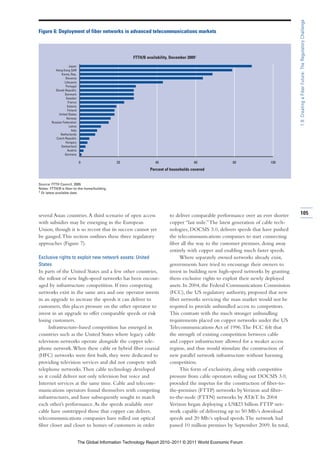 1.9: Creating a Fiber Future: The Regulatory Challenge
Figure 6: Deployment of fiber networks in advanced telecommunications markets



                                                         FTTH/B availability, December 20091
                     Japan
           Hong Kong SAR
               Korea, Rep.
                  Slovenia
                 Lithuania
                  Portugal
          Slovak Republic
                 Denmark
                  Sweden
                    France
                   Estonia
                   Finland
             United States
                   Norway
        Russian Federation
                     Latvia
                       Italy
              Netherlands
           Czech Republic
                  Hungary
               Switzerland
                   Austria
                 Germany

                               0                 20                  40                   60              80               100
                                                                  Percent of households covered


Source: FTTH Council, 2009.
Notes: FTTH/B is fiber-to-the-home/building.
1 Or latest available date.




several Asian countries. A third scenario of open access                     to deliver comparable performance over an ever shorter     105
with subsidies may be emerging in the European                               copper “last mile.” The latest generation of cable tech-
Union, though it is so recent that its success cannot yet                    nologies, DOCSIS 3.0, delivers speeds that have pushed
be gauged. This section outlines these three regulatory                      the telecommunications companies to start connecting
approaches (Figure 7).                                                       fiber all the way to the customer premises, doing away
                                                                             entirely with copper and enabling much faster speeds.
Exclusive rights to exploit new network assets: United                            Where separately owned networks already exist,
States                                                                       governments have tried to encourage their owners to
In parts of the United States and a few other countries,                     invest in building new high-speed networks by granting
the rollout of new high-speed networks has been encour-                      them exclusive rights to exploit their newly deployed
aged by infrastructure competition. If two competing                         assets. In 2004, the Federal Communications Commission
networks exist in the same area and one operator invests                     (FCC), the US regulatory authority, proposed that new
in an upgrade to increase the speeds it can deliver to                       fiber networks servicing the mass market would not be
customers, this places pressure on the other operator to                     required to provide unbundled access to competitors.
invest in an upgrade to offer comparable speeds or risk                      This contrasts with the much stronger unbundling
losing customers.                                                            requirements placed on copper networks under the US
     Infrastructure-based competition has emerged in                         Telecommunications Act of 1996. The FCC felt that
countries such as the United States where legacy cable                       the strength of existing competition between cable
television networks operate alongside the copper tele-                       and copper infrastructure allowed for a weaker access
phone network. When these cable or hybrid fiber coaxial                      regime, and thus would stimulate the construction of
(HFC) networks were first built, they were dedicated to                      new parallel network infrastructure without harming
providing television services and did not compete with                       competition.
telephone networks. Then cable technology developed                               This form of exclusivity, along with competitive
so it could deliver not only television but voice and                        pressure from cable operators rolling out DOCSIS 3.0,
Internet services at the same time. Cable and telecom-                       provided the impetus for the construction of fiber-to-
munications operators found themselves with competing                        the-premises (FTTP) networks by Verizon and fiber-
infrastructures, and have subsequently sought to match                       to-the-node (FTTN) networks by AT&T. In 2004
each other’s performance. As the speeds available over                       Verizon began deploying a US$23 billion FTTP net-
cable have outstripped those that copper can deliver,                        work capable of delivering up to 50 Mb/s download
telecommunications companies have rolled out optical                         speeds and 20 Mb/s upload speeds. The network had
fiber closer and closer to homes of customers in order                       passed 10 million premises by September 2009. In total,


                               The Global Information Technology Report 2010–2011 © 2011 World Economic Forum
 