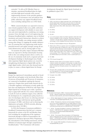 2.4: Broadband Developments in Europe: The Challenge of High Speed

                                                                          networks.16 It calls on EU Member States to               developments through the Digital Agenda Scoreboard, to
                                                                          introduce operational broadband plans for high-           be published in June 2011.
                                                                          and ultra-high-speed networks with concrete
                                                                          implementing measures. It also provides guidance
                                                                          on how to cut investment costs and indicates how          Notes
                                                                          public authorities may support broadband invest-            1 Penetration rate based on population.

                                                                          ment, including making better use of EU funds.              2 xDSL is the family of digital subscriber lines, technologies that
                                                                                                                                        provide digital data transmission over the wires of a local tele-
                                                                                                                                        phone network. The x summarizes different characteristics:
                                                                           While commercial players are expected to invest in           ADSL (Asymmetric DSL), SDSL (Symmetric), VDSL (very fast),
                                                                                                                                        and so on.
                                                                      more densely populated urban areas, public authorities
                                                                      can support development with subsidies in more rural            3 EC 2010a.

                                                                      areas and, most importantly, by considering cost-cutting        4 EC 2010a.
                                                                      measures. Given the high costs of civil engineering, the        5 EC 2011.
                                                                      European broadband policy emphasizes ways to facilitate         6 LLU is the process where incumbent operators make their local
                                                                      investment and remove bureaucratic obstacles to achieve           network available to other companies. Alternative operators or
                                                                                                                                        “entrants” are then able to upgrade individual lines using xDSL
                                                                      more with less. Possible cost-cutting measures include,           technology to offer broadband services directly to the customer.
                                                                      among other things: (1) mapping the suitable infrastruc-
                                                                                                                                      7 Number of fixed broadband lines per 100 population.
                                                                      ture; (2) ensuring that civil engineering works involve
                                                                                                                                      8 Fiber-to-the-x (FTTx) is a generic term for broadband architectures
                                                                      potential investors and exploit synergies among all net-          that uses optical fiber to replace all or part of the metal local loop
                                                                      work infrastructures; and (3) clearing rights of ways.            used for last-mile electronic communications. The generic term
                                                                           To maximize the policy impact, European Member               generalizes several possible configurations of fiber deployment
                                                                                                                                        (FTTN = fiber-to-the node), FTTC = fiber-to-the curb, FTTB = fiber-
                                                                      States are expected to develop national plans focusing            to-the building, FTTH = fiber-to-the home . . .), all starting with FTT
                                                                      both on the cost-cutting measures above as well as on             but differentiated by the last letter, which is substituted by an x.

                                                                      the use of community funds (such as regional and rural          9 EC 2006.
                                                                      development funding) in disadvantaged areas. Finally,          10 FTTH Council Europe 2011.
                                                                      other important Digital Agenda policies are crucial for        11 Bitstream access refers to the situation where an incumbent
154                                                                   strengthening developments in digital skills and the              makes an access link available to third parties, to enable them to
                                                                                                                                        provide high-speed services to customers. This type of access
                                                                      single digital market, which states that demand must be           does not entail any third-party access to the copper pair in the
                                                                      in place to ensure a vibrant digital future for Europe.           local loop.

                                                                                                                                     12 The term DSL coverage refers to the percentage of the popula-
                                                                                                                                        tion that depends on a local exchange equipped with a digital
                                                                      Conclusions                                                       subscriber line access multiplexer, or DSLAM.

                                                                      Europe has experienced extraordinary growth in broad-          13 European Union 2009.
                                                                      band roll-out and uptake in the last decade. More than         14 EC 2010d.
                                                                      60 percent of households and 90 percent of enterprises         15 EC 2010b.
                                                                      are connected to broadband, enjoying the Internet
                                                                                                                                     16 EC 2010c.
                                                                      experience. Despite these good results, fostered also by
                                                                                                                                     17 EC 2010c.
                                                                      a favorable regulatory environment, recently uptake has
                                                                      been slow and deployment of NGA has only begun. The
                                                                      Digital Agenda has set Europe up to make a quantum
                                                                                                                                    References
                                                                      leap to equip itself with the 21st century infrastructure
                                                                                                                                    EC (European Commission). 2006. “E-Communications Household
                                                                      it needs. To reach its ambitious targets, it has called for        Survey.” Special Eurobarometer 249 Wave 64.4. Available at
                                                                      the development of a comprehensive policy, based on a              http://ec.europa.eu/public_opinion/archives/ebs/ebs_249_en.pdf.

                                                                      mix of technologies, that focuses on achieving universal      ———. 2010a. Digital Agenda for Europe. Available at http://ec.europa.eu/
                                                                      broadband coverage (with Internet speeds gradually               information_society/digital-agenda/index_en.htm.

                                                                      increasing to 30 Mb/s and above) and on fostering the         ———. 2010b. “Proposal for a Decision of the European Parliament
                                                                                                                                       and of the Council Establishing the First Radio Spectrum Policy
                                                                      deployment and uptake of NGA networks, allowing                  Programme.” COM (2010) 471. Available at http://eurlex.europa.eu/
                                                                      connections above 100 Mb/s.                                      LexUriServ/LexUriServ.do?uri=COM:2010:0471:FIN:EN:PDF.
                                                                           In 2010, the European Commission published a             ———. 2010c. “European Broadband: Investing in Digitally Driven
                                                                      broadband Communication that laid out a common                   Growth.” COM (2010) 472. Available at http://ec.europa.eu/
                                                                                                                                       information_society/activities/broadband/docs/bb_
                                                                      framework for actions at the EU and Member State                 communication.pdf.
                                                                      level, including the strengthening of the regulatory          ———. 2010d. “Commission Recommendation of 20 September
                                                                      framework through an NGA recommendation, the                     2010 on Regulated Access to Next Generation Access Networks
                                                                      proposal of a European Spectrum Policy Programme,                (NGA).” C (2010) 6223. Available at http://eurlex.europa.eu/
                                                                                                                                       LexUriServ/LexUriServ.do?uri=OJ:L:2010:251:0035:0048:EN:PDF.
                                                                      the rationalization of the funding instruments, and the
                                                                                                                                    ———. 2011. Europe 2020. Available at http://ec.europa.eu/
                                                                      definition of national targets through comprehensive             europe2020/index_en.htm.
                                                                      broadband plans.17 The Commission will monitor


                                                                                             The Global Information Technology Report 2010–2011 © 2011 World Economic Forum
 