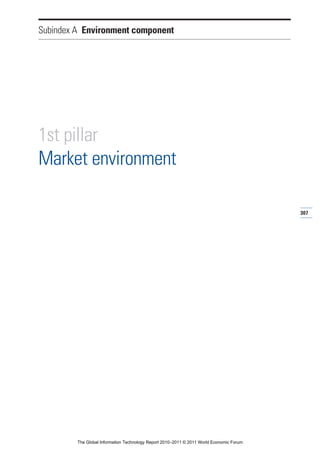 Subindex A Environment component




1st pillar
Market environment

                                                                                          307




         The Global Information Technology Report 2010–2011 © 2011 World Economic Forum
 