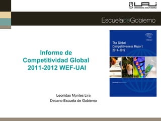 Leonidas Montes Lira Decano Escuela de Gobierno Informe de  Competitividad Global  2011-2012 WEF-UAI 