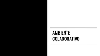 AMBIENTE
COLABORATIVO
 