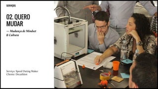SERVIÇOS
02. QUERO
MUDAR
— Mudança de Mindset
& Cultura
Serviço: Speed Dating Maker
Cliente: Decathlon
 