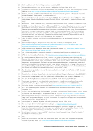 20. McKinsey, Climate math: What a 1.5-degree pathway would take, 2020.
21. International Energy Agency (IEA), Net Zero by 2050: A Roadmap for the Global Energy Sector, 2021.
22. United Nations Conference on Trade and Development (UNCTAD) and World Bank Group, The unseen impact of non-tariff
measures, 2018, https://unctad.org/webflyer/unseen-impact-non-tariff-measures-insights-new-database.
23. De Melo, Jaime and Jean-Marc Solleder, “The role of an Environmental Goods Agreement in the quest to improve the
regime complex for Climate Change”, EUI Working Paper, 2019.
24. Organisation for Economic Co-operation and Development (OECD), Business Perceptions of Non-Tariff Barriers (NTBs)
Facing Trade in Selected Environmental Goods and Associated Services: Survey Results, COM/ENV/TD(2006)48/FINAL,
2007.
25. Monkelbaan, J., Trade Sustainability Impact Assessment on the Environmental Goods Agreement, EU publications, 2016.
26. UNCTAD, International Classification of Non-tariff Measures, 2019; The International Classification of non-tariff measures
(NTMs) follows a taxonomy of all measures considered relevant in today’s international trade. It comprises technical
measures and other measures traditionally used as instruments of commercial policy, e.g. quotas, price control, exports
restrictions or contingent trade protective measures. Finally, the international classification of NTMs also comprises
behind-the-border measures, such as competition, trade-related investment measures, government procurement or
distribution restrictions. This classification is determined by a group of eight international organizations, including the
International Monetary Fund (IMF), the OECD, the World Bank and the WTO.
27. “How do Technical Barriers to Trade impact trade in environmental goods”, UK Department for International Trade,
19 July 2022.
28. International Energy Agency, Test Procedures and Quality Labels for Heat Pump Water Heaters, 2019,
https://heatpumpingtechnologies.org/annex46/wp-content/uploads/sites/53/2020/10/hpt-an46-05-task-1-test-
procedures-and-quality-labels-for-heat-pump-water-heaters.pdf.
29. World Economic Forum, Delivering a Climate Trade Agenda: Industry Insights, 2021, https://www3.weforum.org/docs/
WEF_Delivering_a_Climate_Trade_Agenda_2021.pdf.
30. OECD, Overcoming Barriers to International Investment in Clean Energy, Green Finance and Investment, 2015.
31. WTO, Services Sectoral Classification List, 1991, https://www.wto.org/english/tratop_e/serv_e/mtn_gns_w_120_e.doc.
32. In a joint proposal tabled already in 2007 under Paragraph 31(iii) of the Doha Declaration, the United States and
European Union argued that services that enabled members to fulfil climate change-related objectives included not only
environmental services (such as air pollution control and climate control services), but also technical testing and analysis
services (e.g. air composition and purity testing services), energy-related services (e.g. engineering and maintenance
services to optimize the environmental performance of energy facilities), and services for the design and construction of
energy-efficient buildings and facilities. Proposal for a Result under Paragraph 31(iii) of the Doha Ministerial Declaration,
non-paper by the European Union and the United States (JOB(07)/193/rev.1), 2007.
33. See Committee on Specific Commitments, “Services related to climate change”, Informal Note by the WTO Secretariat
(JOB/SERV/100), 2012.
34. Steenblik, R. and M. Geloso Grosso, Trade in Services Related to Climate Change: An Exploratory Analysis, OECD, 2011.
35. National Board of Trade Sweden, Trade and Climate Change Promoting climate goals with a WTO agreement, 2021.
36. Kim, J. A., Facilitating Trade in Services Complementary to Climate-friendly Technologies, ICTSD, 2011.
37. For example, Monkelbaan, J., Trade Sustainability Impact Assessment on the Environmental Goods Agreement, EU
publications, 2016; Sauvage, J. and C. Timiliotis, Trade in services related to the environment, OECD, 2017.
38. OECD.Stat, Services Trade Restrictiveness Index [Table], https://stats.oecd.org/Index.aspx?DataSetCode=STRI.
39. WTO, WTO members engage in exploratory talks on market access for environmental services [Press release], 30
September 2019.
40. de Melo, Jaime, and Mariana Vijil, “The Critical Mass Approach to Achieve a Deal on Green Goods and Services: What is
on the Table? How Much to Expect?” FEEM Working Paper No. 070.2014, http://dx.doi.org/10.2139/ssrn.2486445.
41. International Centre for Trade and Sustainable Development (ICTSD), “Enabling the Energy Transition and Scale-Up of
Clean Energy Technologies: Options for the Global Trade System”, E15 Expert Group on Clean Energy Technologies and
the Trade System, Policy Options Paper, 2016.
42. Geloso Grosso, M., Trade and Regulation: The Case of Construction Services, OECD, 2008.
43. See for example: “Environmental Insights Explorer”, Google, n.d. https://insights.sustainability.google/.
44. While the amount of computing done in global data centres increased by about 550% between 2010 and 2018,
the amount of energy consumed by data centres grew by only 6% during the same period. See Masanet E., et al.,
“Recalibrating global data center energy-use estimates”, Science, vol. 367, no. 6481, 2020.
45. United Nations Environment Programme (UNEP), South-South Trade in Renewable Energy: A Trade Flow Analysis of
Selected Environmental Goods, 2014.
46. Ibid.
47. Brenton, P. and V. Chemutai, The Trade and Climate Change Nexus: The Urgency and Opportunities for Developing
Countries, World Bank Group, 2021, https://openknowledge.worldbank.org/handle/10986/36294.
Accelerating Decarbonization through Trade in Climate Goods and Services 30
 